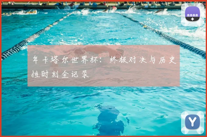 年卡塔尔世界杯：终极对决与历史性时刻全记录