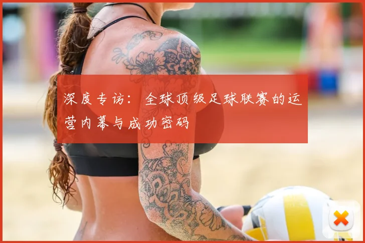 深度专访：全球顶级足球联赛的运营内幕与成功密码